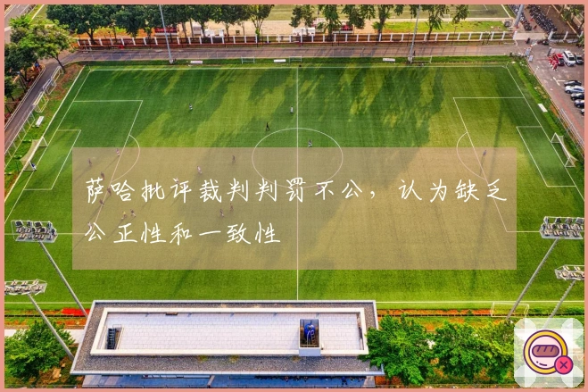 萨哈批评裁判判罚不公，认为缺乏公正性和一致性